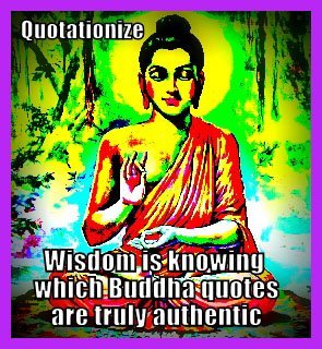 Wisdom is knowing which Buddha quotes are truly authentic