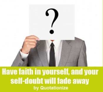 Have faith in yourself, and your self-doubt will fade away quote by Quotationize