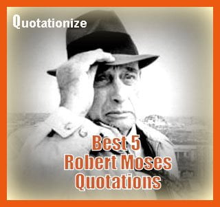 best 5 Robert Moses quotations