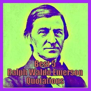 best 5 Ralph Waldo Emerson quotations