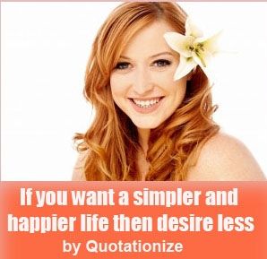 if you want a simpler and happier life then desire less