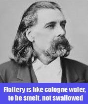 Flattery is like cologne water, to be smelt, not swallowed. - Josh Billings