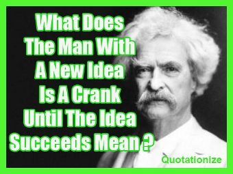 The man with a new idea is a crank