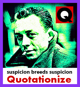 Suspicion breeds suspicion Albert Camus